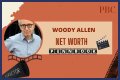 Woody Allen Net Worth – How Much is Allen Worth?